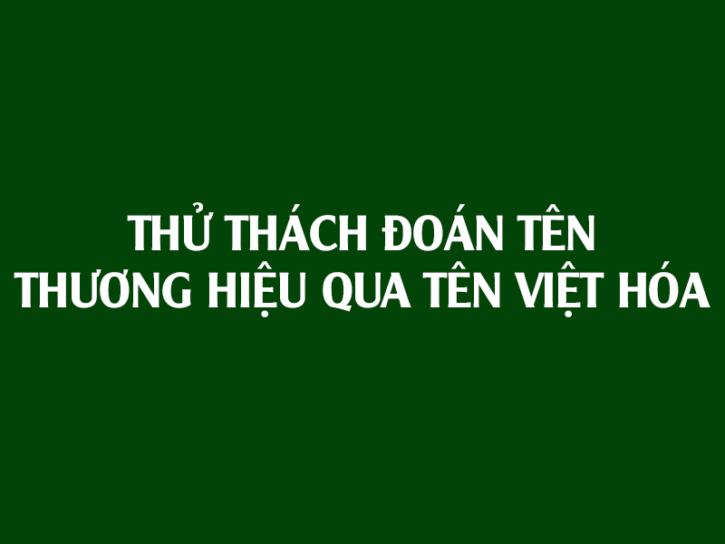 Giải Trí - Thử thách đoán tên thương hiệu qua tên việt hóa