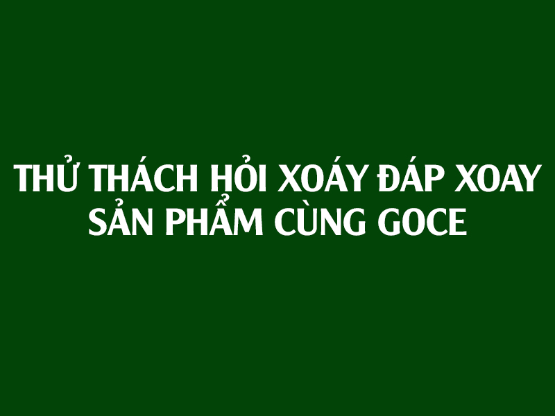 Giải Trí - Thử thách hỏi xoáy đáp xoay sản phẩm cùng Goce